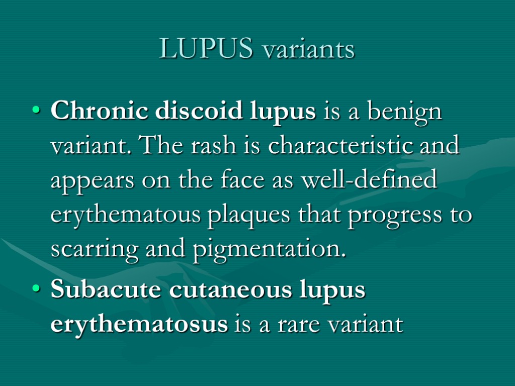 LUPUS variants Chronic discoid lupus is a benign variant. The rash is characteristic and